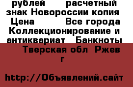 100 рублей 2015 расчетный знак Новороссии копия › Цена ­ 100 - Все города Коллекционирование и антиквариат » Банкноты   . Тверская обл.,Ржев г.